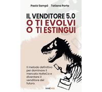 Il Venditore 5.0 - O ti evolvi o ti estingui: Il metodo definitivo per dominare il mercato HoReCa e diventare il venditore del futuro.