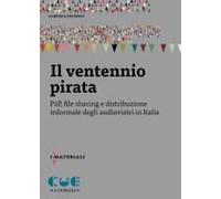 Il Ventennio Pirata. P2p, File Sharing E Distribuzione Informale Degli Audiovisivi In Italia
