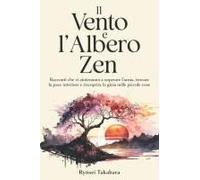 Il Vento E L'albero: Racconti Che Vi Aiuteranno A Superare Lansia, Trovare La Pace Interiore E Riscoprire La Gioia Nelle Piccole Cose (Italian Edition)