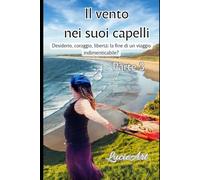Il vento nei suoi capelli Parte 3: Desiderio, coraggio, libertà: la fine di un viaggio indimenticabile?