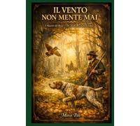 IL VENTO NON MENTE MAI: I Maestri Del Bosco-Tre Secoli Di Caccia Europea