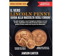 IL VERO LINCOLN PENNY GUIDA ALLA RACCOLTA DEGLI ERRORI: Una guida dettagliata e ricca di immagini per individuare rari errori di conio, comprendere il vero valore di mercato