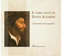 Il Vero Volto Di Dante Alighieri. L'avventura Di Un Quadro