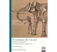 Il vertebrato che è in noi. Anatomia comparata ed evoluzione del corpo umano