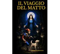 Il viaggio del Matto: Tarocchi e narrazione. Viaggio attraverso gli archetipi degli Arcani Maggiori