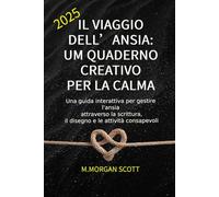 IL VIAGGIO DELL’ANSIA: UM QUADERNO CREATIVO PER LA CALMA: Una guida interattiva per gestire l'ansia attraverso la scrittura, il disegno e le attività consapevoli
