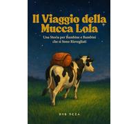 Il Viaggio Della Mucca Lola: Una Storia Che Ci Rivela Il Cammino Dell'eroe Che Molti Di Noi Temono Di Intraprendere | Un Racconto Per Bambine E Bambini Che Si Sono Risvegliati