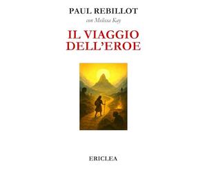 Il Viaggio dell'Eroe: Un manuale pratico che guida passo dopo passo alla conquista della Via Eroica nella vita quotidiana