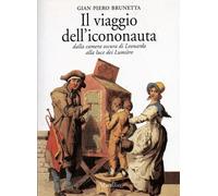 Il Viaggio Dell'icononauta. Dalla Camera Oscura Di Leonardo Alla Luce Dei Lumière