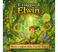 Il viaggio di Elwin: Storie e segreti della Foresta Antica