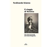 Il viaggio di Veronica. Una storia personale del ritratto fotografico. Nuova ediz.
