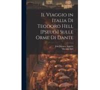 Il Viaggio In Italia Di Teodoro Hell [Pseud.] Sulle Orme Di Dante