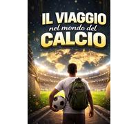 IL VIAGGIO NEL MONDO DEL CALCIO: Guida educativa e motivazionale per giovani atleti