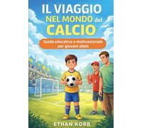 IL VIAGGIO NEL MONDO DEL CALCIO: Guida educativa e motivazionale per giovani atleti