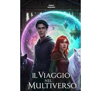 Il Viaggio Nel Multiverso: Un'Epica Odissea attraverso Mondi Incredibili, Amore e Destino.