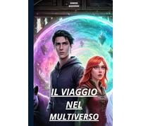 Il Viaggio Nel Multiverso: Un'Epica Odissea attraverso Mondi Incredibili, Amore e Destino.