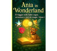 Il viaggio nelle fiabe: sogni, avventure e piccole magie - Volume 1.: La fantasia diventa insegnamento e la meraviglia si intreccia alla vita di tutti i giorni.