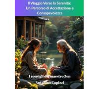 Il Viaggio Verso la Serenità: Un Percorso di Accettazione e Consapevolezza: I consigli del maestro Zen