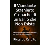 Il Viandante Straniero: Cronache di un Esilio che Non Esiste: La storia di un uomo nato in un mondo che non lo ha mai riconosciuto