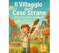 Il Villaggio delle Cose Strane: 40 storie buffe e magiche per bambini 3-6 anni | Fiabe brevi piene di fantasia