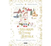 Il villaggio delle lettere di Natale. Racconti e gesti gentili per l'attesa. Ediz. a colori