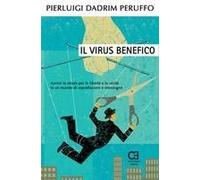 Il Virus Benefico. Aprirsi La Strada Per La Libertà E La Verità In Un Mondo Di Sopraffazioni E Menzogne