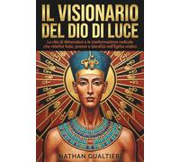 Il visionario del Dio di luce: La vita di Akhenaton e la trasformazione radicale che ridefinì fede, potere e identità nell’Egitto antico