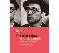 Il «vizio assurdo». Storia di Cesare Pavese