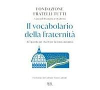 Il Vocabolario Della Fraternità. 365 Parole Per Riscrivere La Nostra Umanità