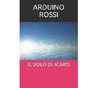 Il Volo Di Icaro: Silloge Di 35 Poesie Scritte Tra Il 9/8/1988 E Il 3/8/1989