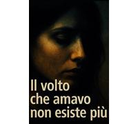 Il volto che amavo non esiste più: Ogni verità nascosta ha un prezzo. Anche quella sull’amore.