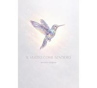 Il vuoto come sentiero. Dall'assenza alla luce, una mappa per l'essere