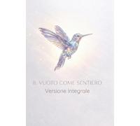 il Vuoto Come Sentiero: Versione integrale Dall’Assenza alla Luce: una mappa per l’Essere