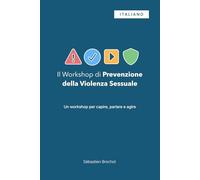 Il Workshop di Prevenzione della Violenza Sessuale: Un workshop per capire, parlare e agire (versione italiana)