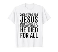 Il y a 2000 Ans, Jésus a mis Fin au débat sur Les Vies importantes T-Shirt