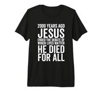 Il y a 2000 Ans, Jésus a mis Fin au débat sur Les Vies importantes T-Shirt Haut de Gamme
