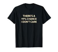 Il y a 99% de Chances, Je m'en Fous, C'est drôle de Dicton T-Shirt Graphique avec Valeur