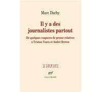 Il y a des journalistes partout De quelques coupures de presse relatives à Tristan Tzara et André Breton - Marc Dachy - Gallimard - broché - Essai
