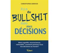 Il y a du bullshit dans mes décisions Biais cognitifs, neurosciences, rationalité : comment prenons-nous nos décisions au travail ? - Christophe Genoud - Vuibert - broché - Guide