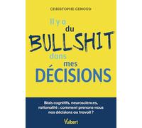 Il y a du bullshit dans mes décisions: Biais cognitifs, neurosciences, rationalité : comment prenons-nous nos décisions au travail ?