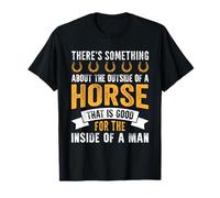 Il y a Quelque Chose à Propos de l'extérieur d'un Cheval Qui est Bon T-Shirt
