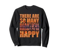 Il y a tellement de belles raisons d'être heureux Sweatshirt