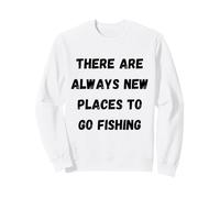 Il y a Toujours de Nouveaux endroits pour Aller pêcher Sweatshirt