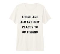 Il y a Toujours de Nouveaux endroits pour Aller pêcher T-Shirt Haut de Gamme