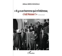 "Il y a un homme qui m'intéresse, c'est Nasser !" Charles de Gaulle - Abbas Abou-Ghazala - L'harmattan - broché - Essai