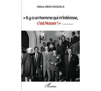 "Il y a un homme qui m'intéresse, c'est Nasser !" Charles de Gaulle - Abbas Abou-Ghazala - L'harmattan - broché - Essai