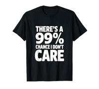 Il y a Une Citation Amusante de 99% Chance I Don't Care T-Shirt