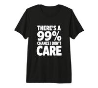 Il y a Une Citation Amusante de 99% Chance I Don't Care T-Shirt Haut de Gamme