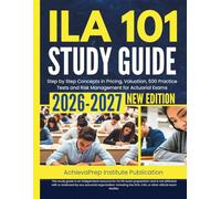 ILA 101 Study Guide 2026-2027: Step by Step Concepts in Pricing, Valuation, 500 Practice Tests and Risk Management for Actuarial Exams