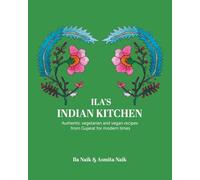 Ila's Indian Kitchen: Authentic vegetarian and vegan recipes from Gujarat for modern times